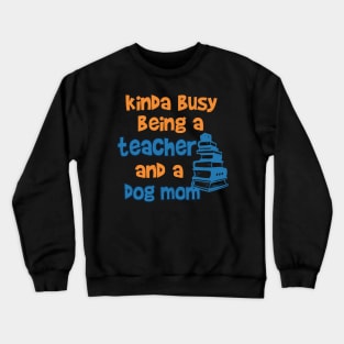 Kinda Busy being a Teacher and a Dog mom Crewneck Sweatshirt